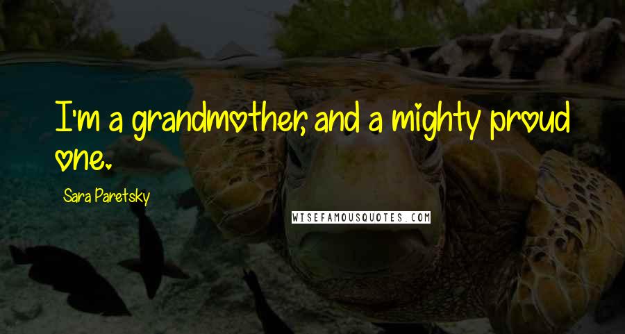 Sara Paretsky Quotes: I'm a grandmother, and a mighty proud one.