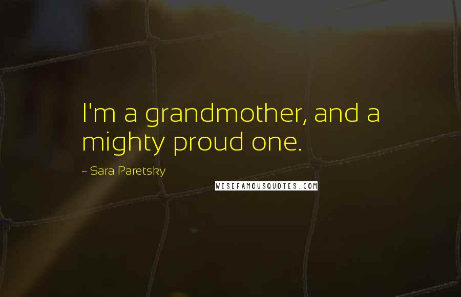 Sara Paretsky Quotes: I'm a grandmother, and a mighty proud one.