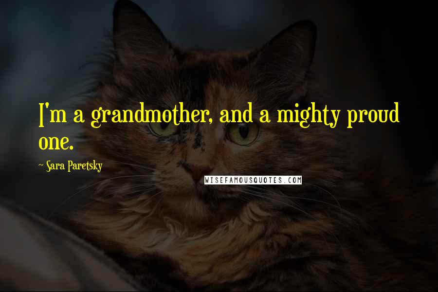 Sara Paretsky Quotes: I'm a grandmother, and a mighty proud one.