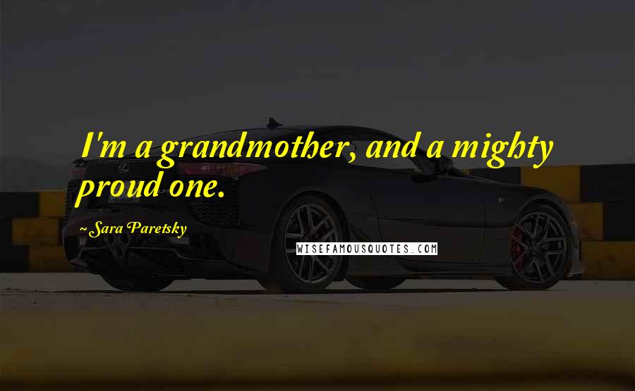 Sara Paretsky Quotes: I'm a grandmother, and a mighty proud one.