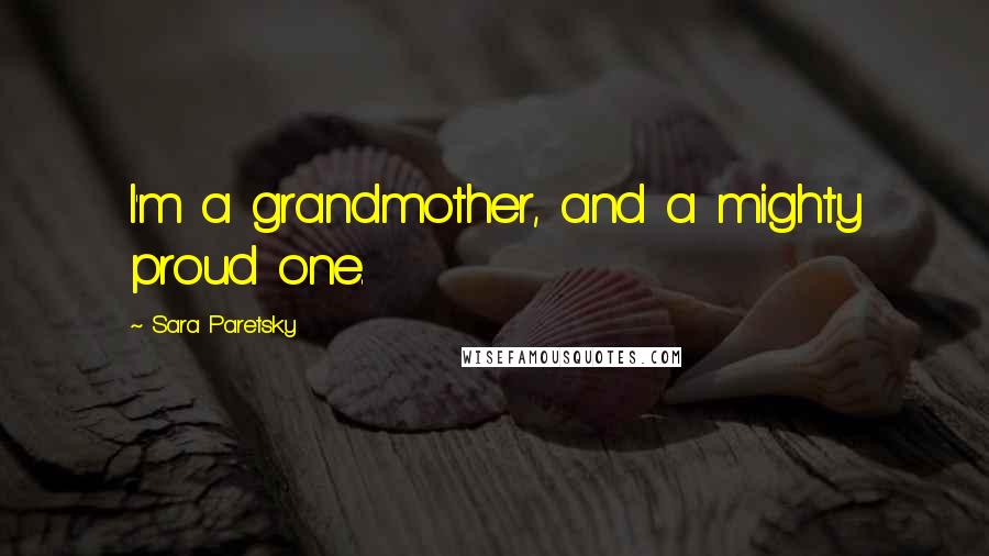 Sara Paretsky Quotes: I'm a grandmother, and a mighty proud one.