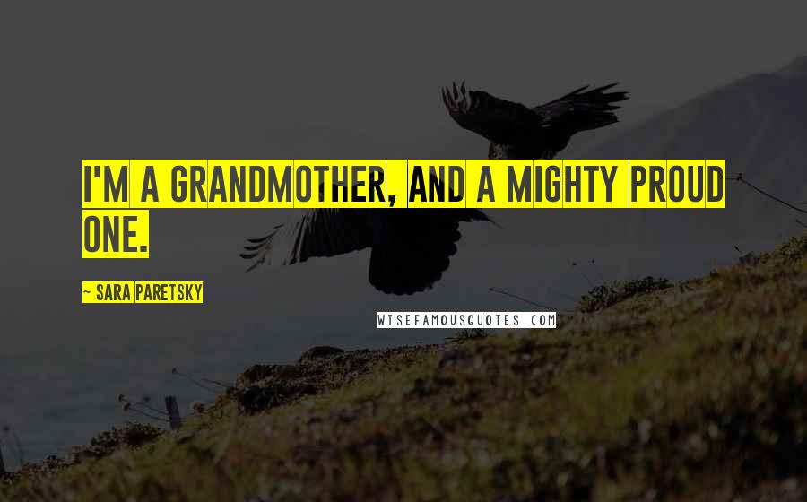 Sara Paretsky Quotes: I'm a grandmother, and a mighty proud one.