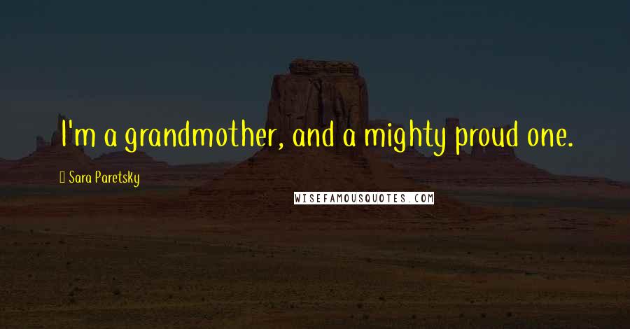 Sara Paretsky Quotes: I'm a grandmother, and a mighty proud one.