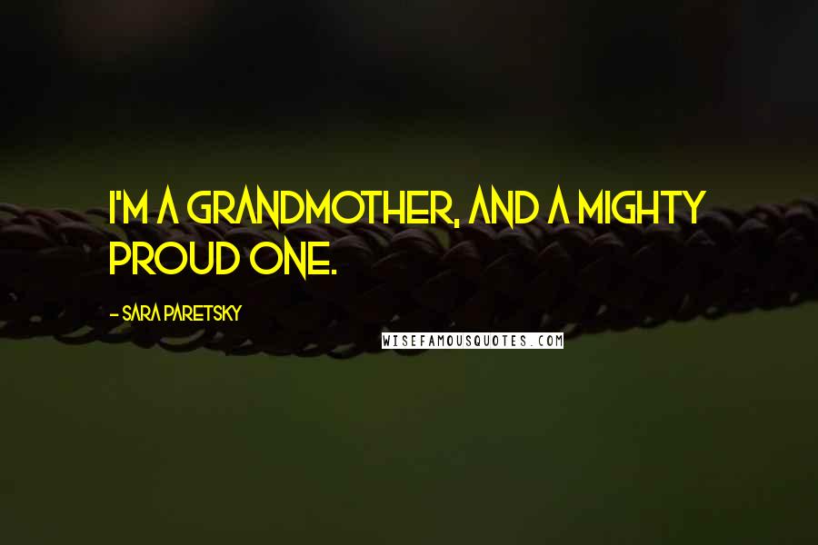 Sara Paretsky Quotes: I'm a grandmother, and a mighty proud one.