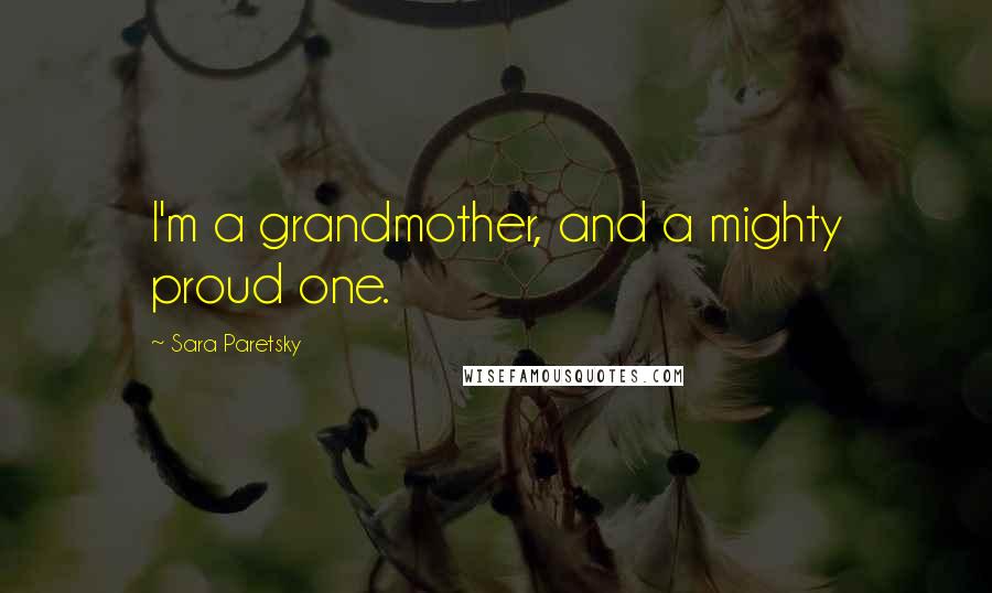 Sara Paretsky Quotes: I'm a grandmother, and a mighty proud one.