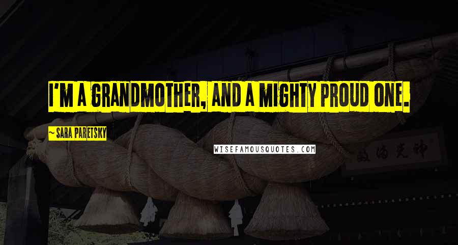 Sara Paretsky Quotes: I'm a grandmother, and a mighty proud one.