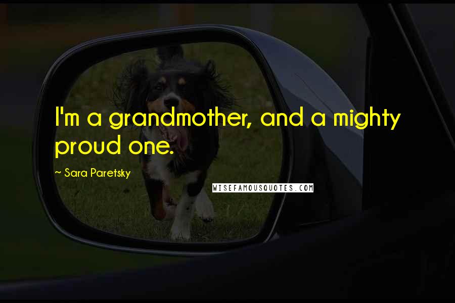 Sara Paretsky Quotes: I'm a grandmother, and a mighty proud one.