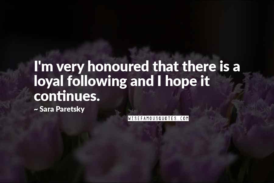 Sara Paretsky Quotes: I'm very honoured that there is a loyal following and I hope it continues.