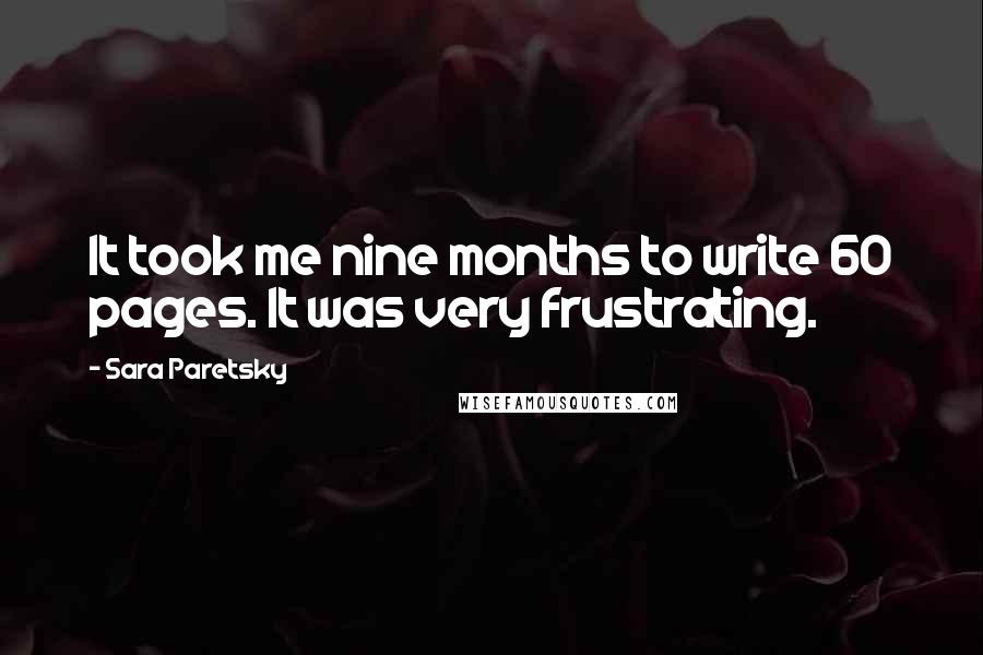 Sara Paretsky Quotes: It took me nine months to write 60 pages. It was very frustrating.