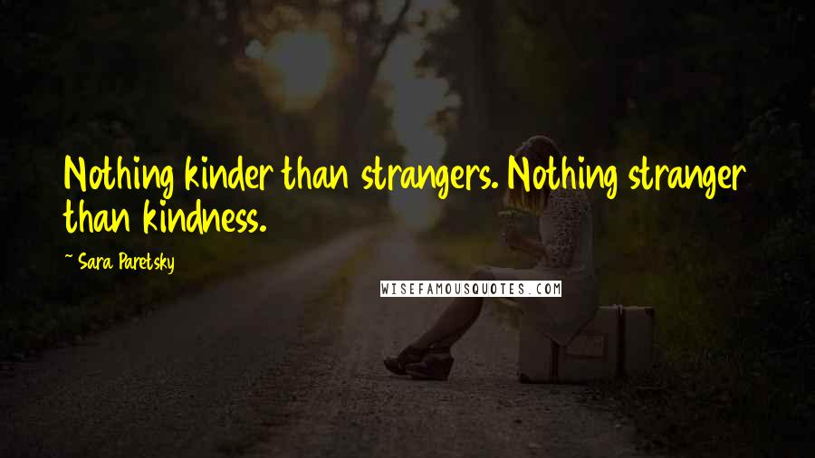 Sara Paretsky Quotes: Nothing kinder than strangers. Nothing stranger than kindness.