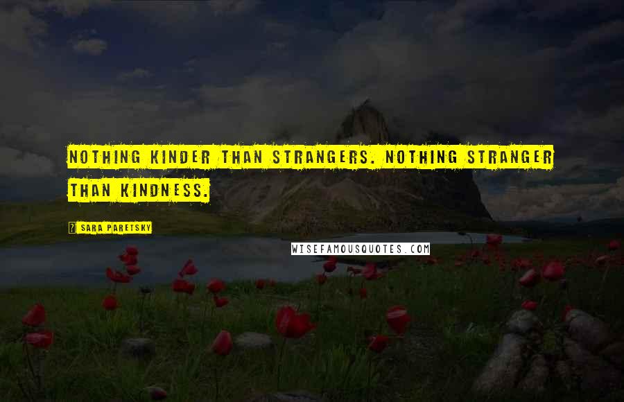 Sara Paretsky Quotes: Nothing kinder than strangers. Nothing stranger than kindness.