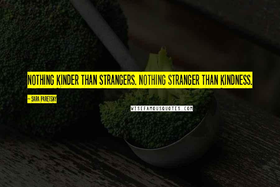 Sara Paretsky Quotes: Nothing kinder than strangers. Nothing stranger than kindness.