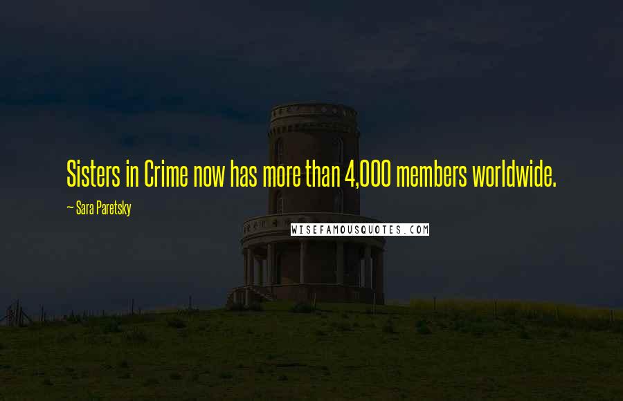 Sara Paretsky Quotes: Sisters in Crime now has more than 4,000 members worldwide.