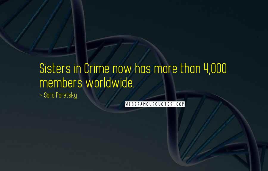 Sara Paretsky Quotes: Sisters in Crime now has more than 4,000 members worldwide.