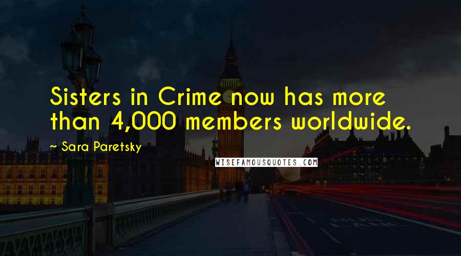 Sara Paretsky Quotes: Sisters in Crime now has more than 4,000 members worldwide.