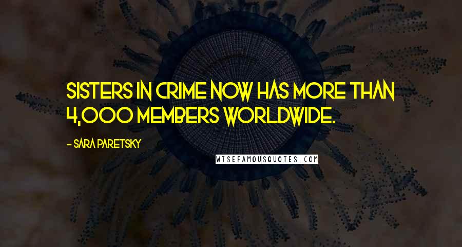 Sara Paretsky Quotes: Sisters in Crime now has more than 4,000 members worldwide.