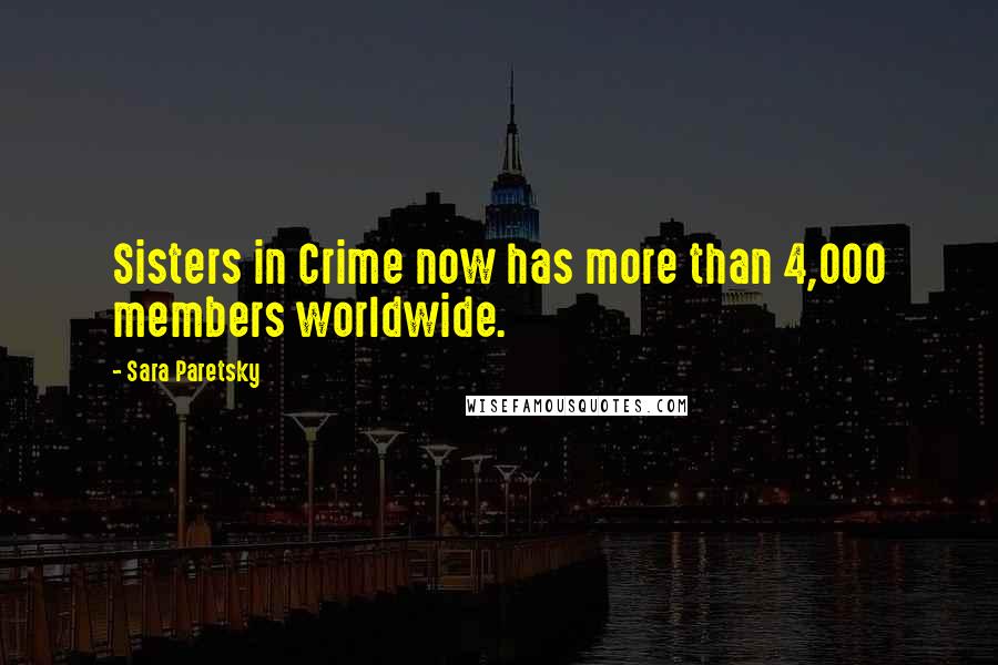 Sara Paretsky Quotes: Sisters in Crime now has more than 4,000 members worldwide.
