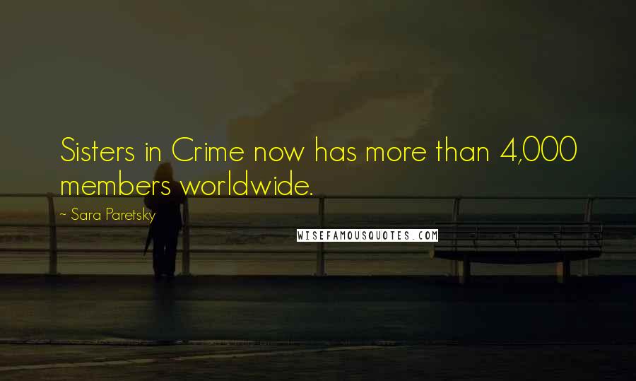 Sara Paretsky Quotes: Sisters in Crime now has more than 4,000 members worldwide.