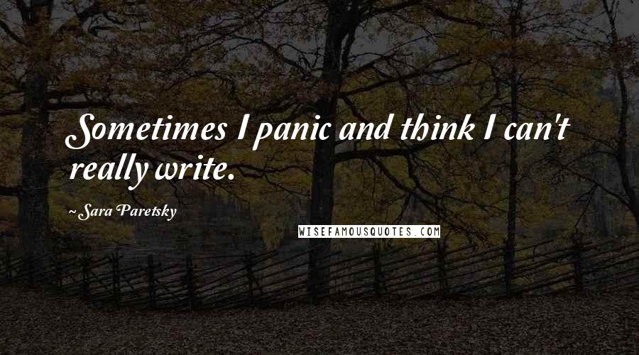 Sara Paretsky Quotes: Sometimes I panic and think I can't really write.