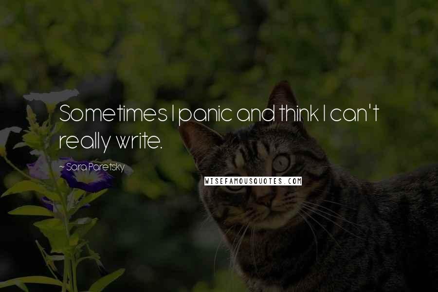 Sara Paretsky Quotes: Sometimes I panic and think I can't really write.