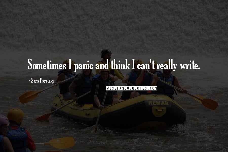 Sara Paretsky Quotes: Sometimes I panic and think I can't really write.