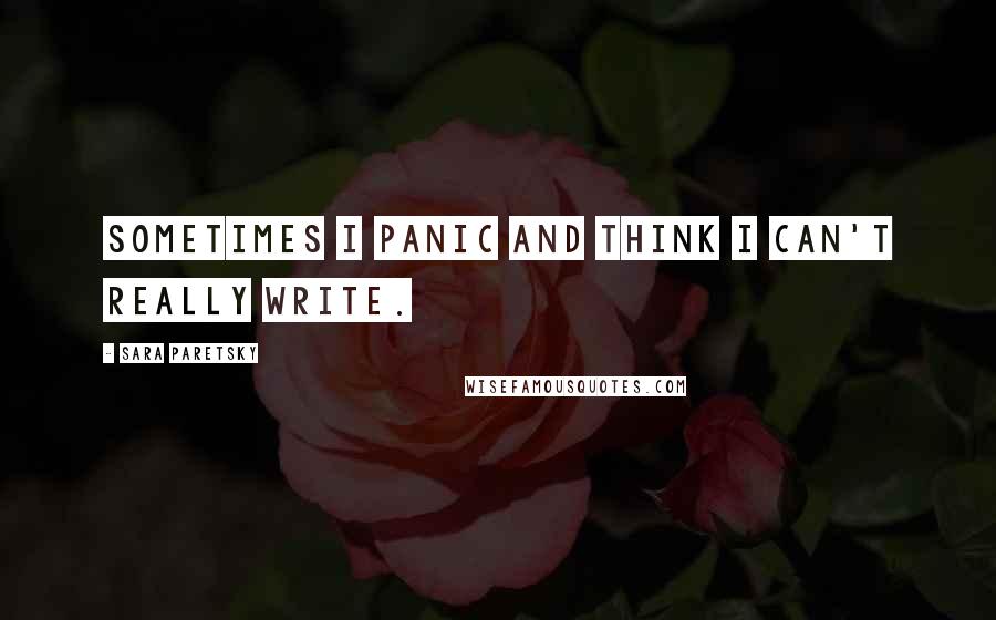 Sara Paretsky Quotes: Sometimes I panic and think I can't really write.