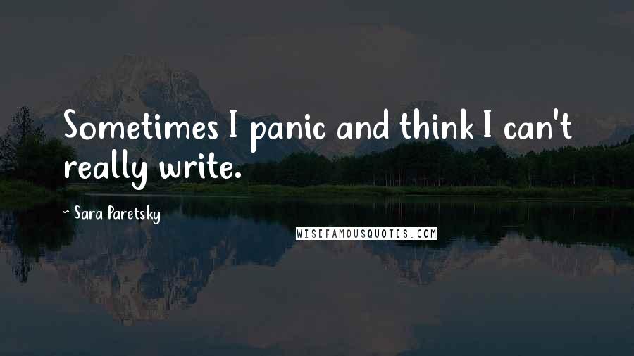 Sara Paretsky Quotes: Sometimes I panic and think I can't really write.