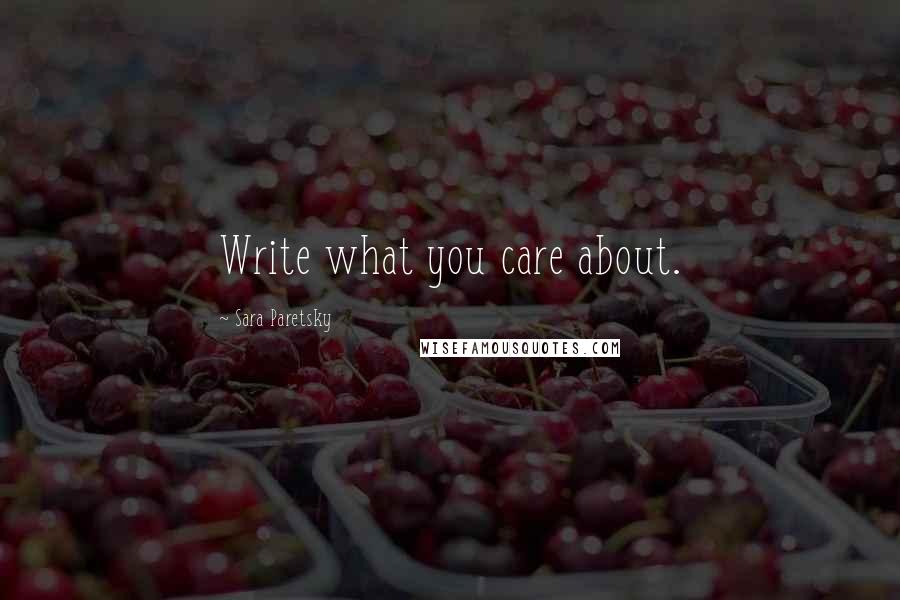 Sara Paretsky Quotes: Write what you care about.