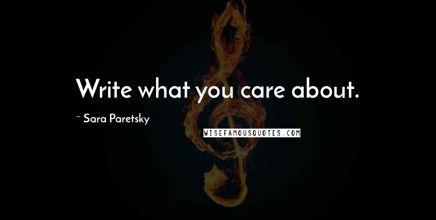 Sara Paretsky Quotes: Write what you care about.