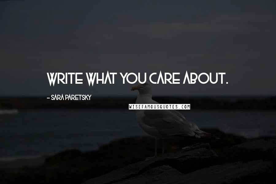 Sara Paretsky Quotes: Write what you care about.