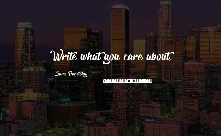 Sara Paretsky Quotes: Write what you care about.