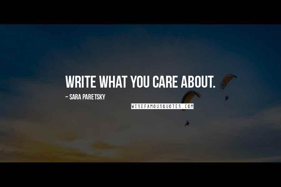 Sara Paretsky Quotes: Write what you care about.