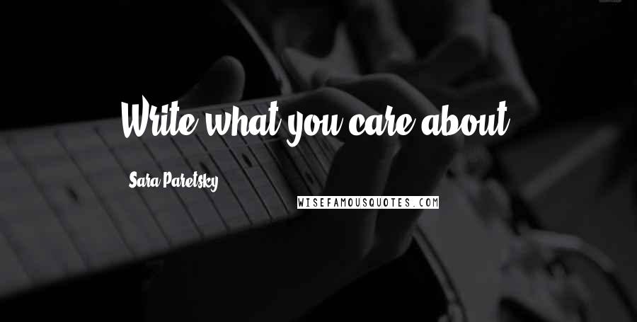 Sara Paretsky Quotes: Write what you care about.