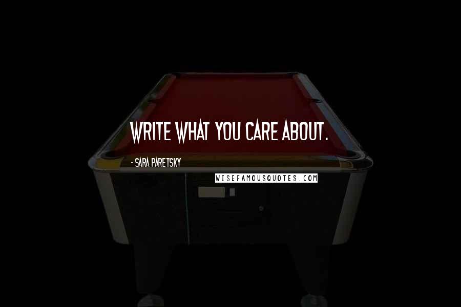 Sara Paretsky Quotes: Write what you care about.