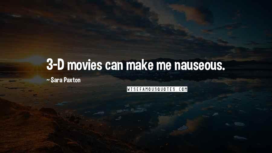 Sara Paxton Quotes: 3-D movies can make me nauseous.