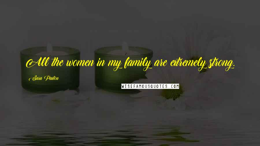 Sara Paxton Quotes: All the women in my family are extremely strong.