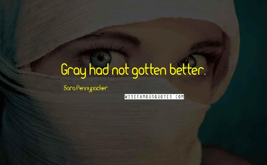 Sara Pennypacker Quotes: Gray had not gotten better.