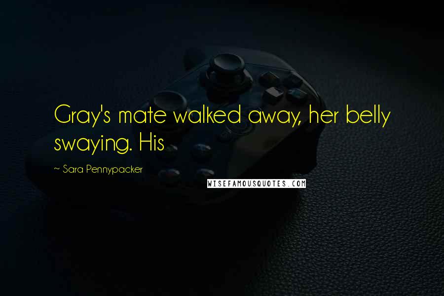 Sara Pennypacker Quotes: Gray's mate walked away, her belly swaying. His