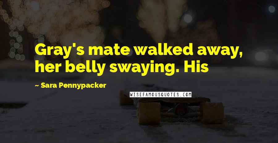 Sara Pennypacker Quotes: Gray's mate walked away, her belly swaying. His