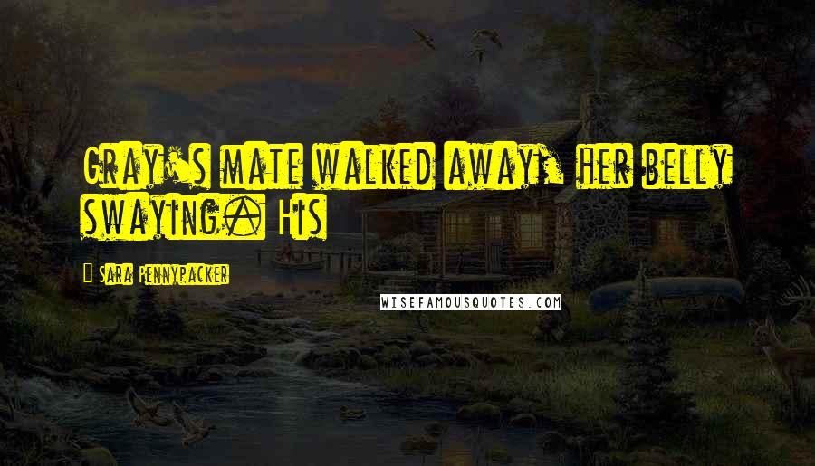 Sara Pennypacker Quotes: Gray's mate walked away, her belly swaying. His