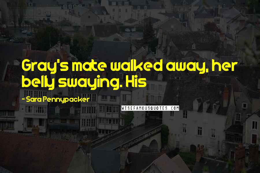 Sara Pennypacker Quotes: Gray's mate walked away, her belly swaying. His