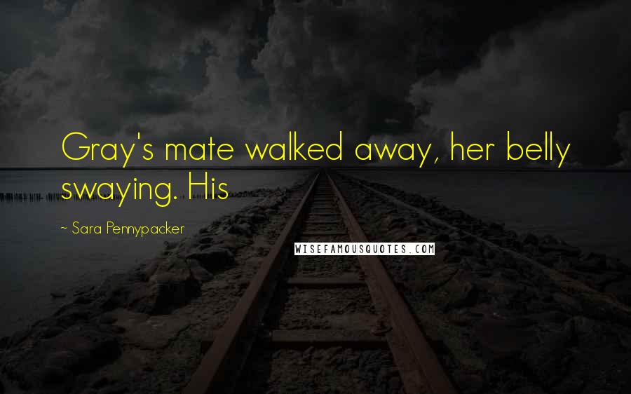 Sara Pennypacker Quotes: Gray's mate walked away, her belly swaying. His