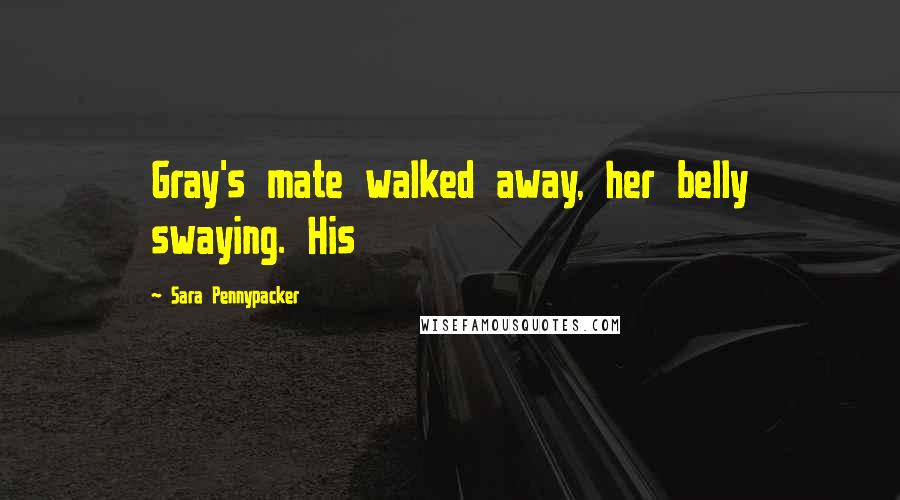 Sara Pennypacker Quotes: Gray's mate walked away, her belly swaying. His