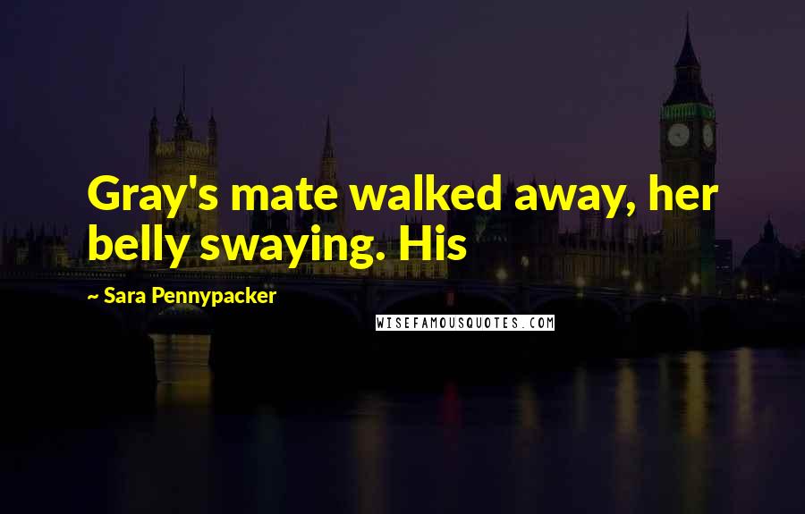 Sara Pennypacker Quotes: Gray's mate walked away, her belly swaying. His