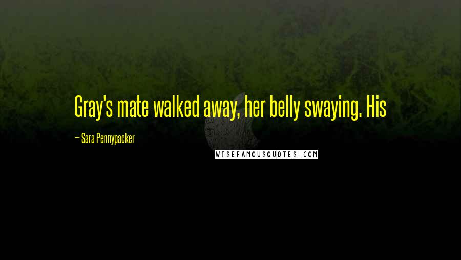 Sara Pennypacker Quotes: Gray's mate walked away, her belly swaying. His