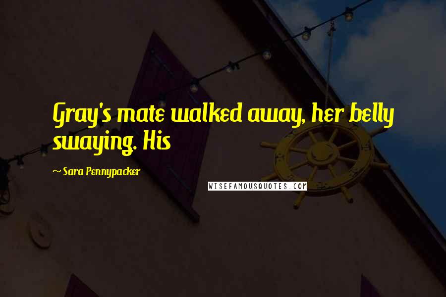 Sara Pennypacker Quotes: Gray's mate walked away, her belly swaying. His