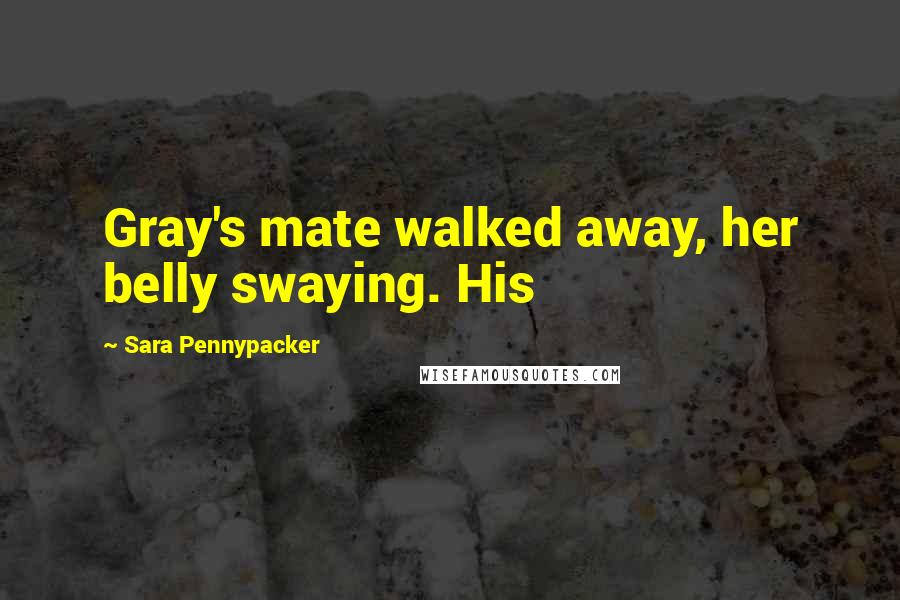 Sara Pennypacker Quotes: Gray's mate walked away, her belly swaying. His