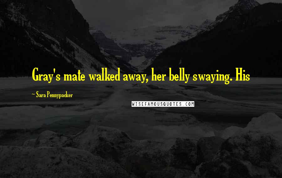 Sara Pennypacker Quotes: Gray's mate walked away, her belly swaying. His
