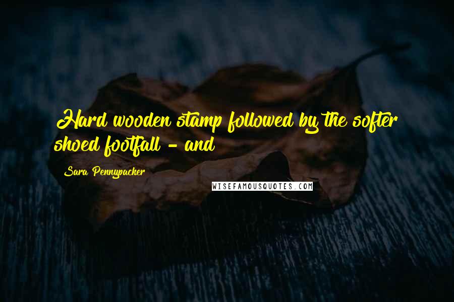 Sara Pennypacker Quotes: Hard wooden stamp followed by the softer shoed footfall - and