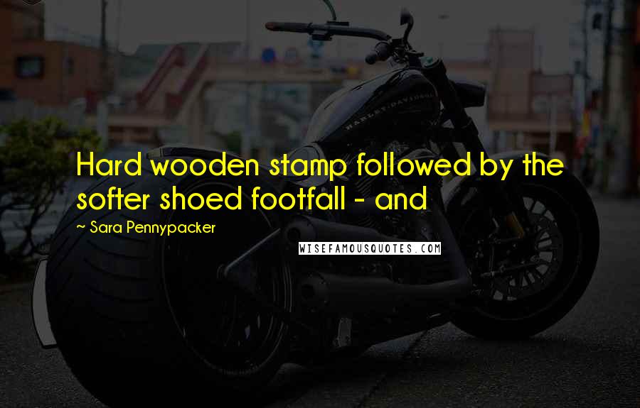 Sara Pennypacker Quotes: Hard wooden stamp followed by the softer shoed footfall - and
